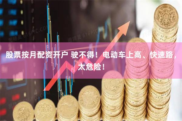 股票按月配资开户 驶不得！电动车上高、快速路，太危险！